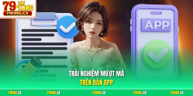Trải nghiệm mượt mà trên bản app